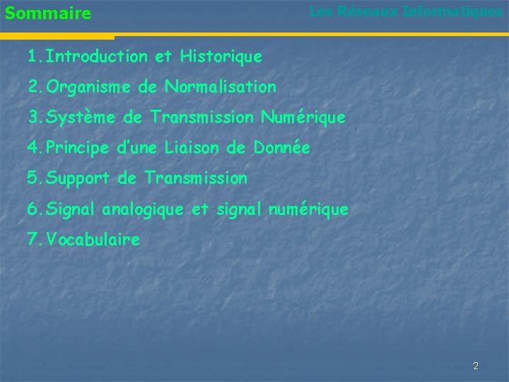 Sommaire Les Réseaux Informatiques 1. Introduction et Historique 2. Organisme de Normalisation 3. Système