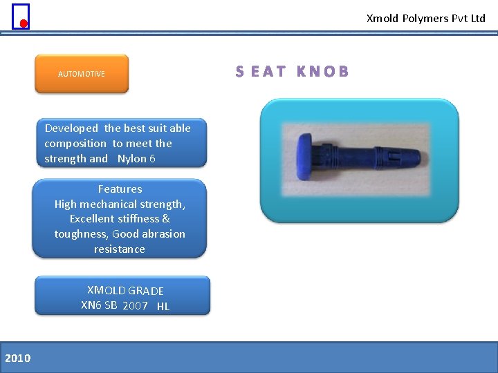 Xmold Polymers Pvt Ltd AUTOMOTIVE S EAT KNOB Developed the best suit able composition