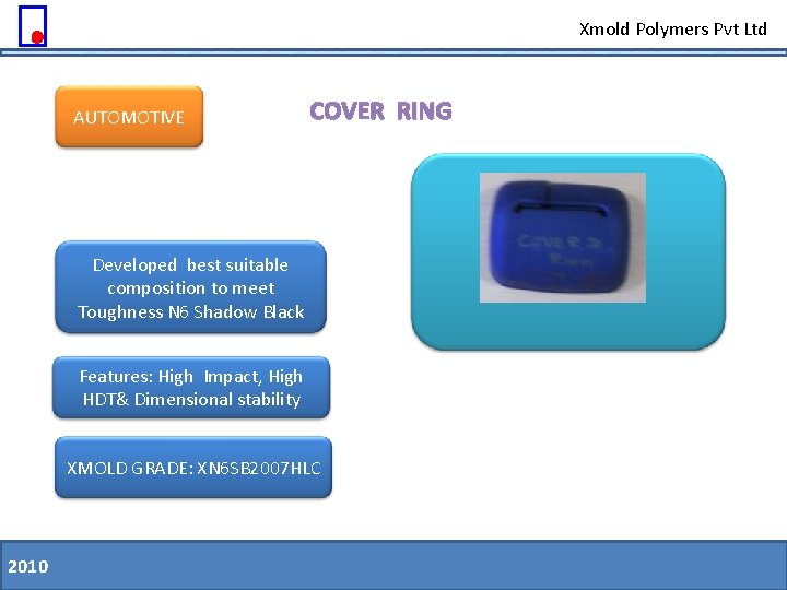Xmold Polymers Pvt Ltd AUTOMOTIVE COVER RING Developed best suitable composition to meet Toughness