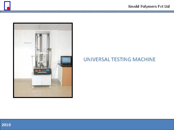 Xmold Polymers Pvt Ltd UNIVERSAL TESTING MACHINE 2010 11. 08. 09 Slide 38 of