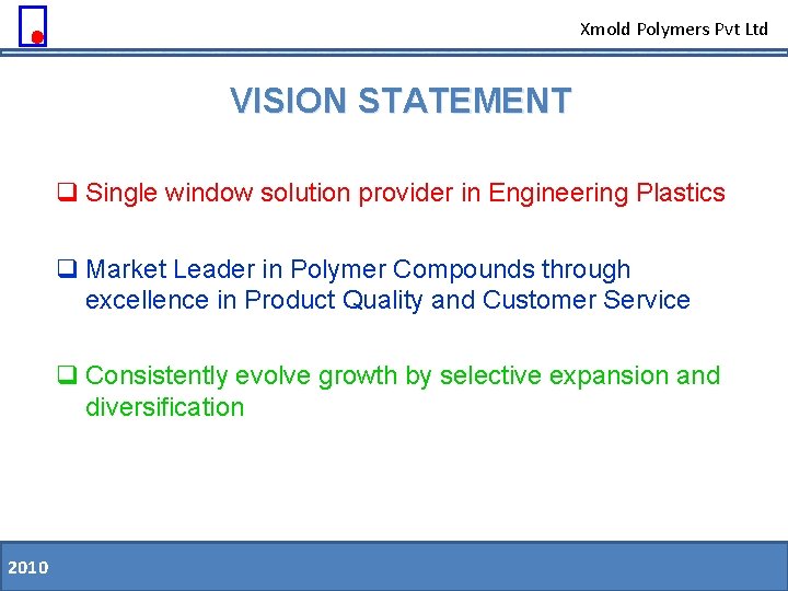 Xmold Polymers Pvt Ltd VISION STATEMENT q Single window solution provider in Engineering Plastics
