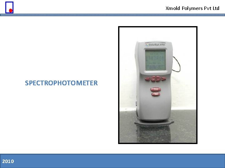 Xmold Polymers Pvt Ltd SPECTROPHOTOMETER 2010 11. 08. 09 Slide 41 of 79 