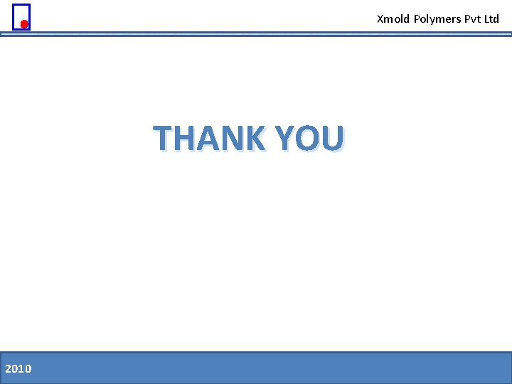 Xmold Polymers Pvt Ltd THANK YOU 2010 11. 08. 09 Slide 43 of 79