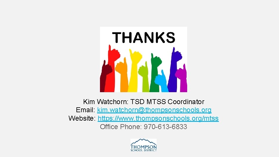 Kim Watchorn: TSD MTSS Coordinator Email: kim. watchorn@thompsonschools. org Website: https: //www. thompsonschools. org/mtss