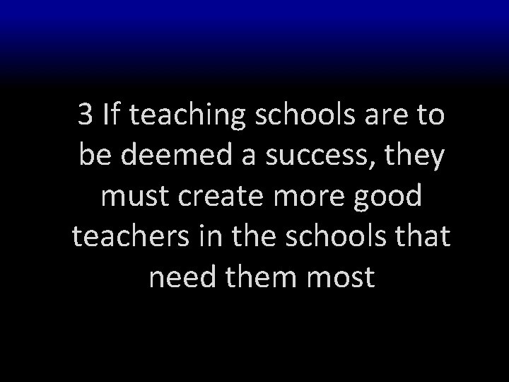 3 If teaching schools are to be deemed a success, they must create more