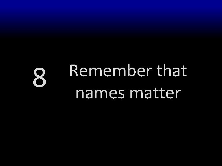 8 Remember that names matter 