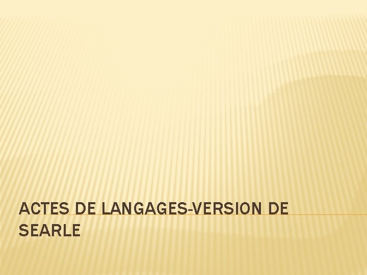 ACTES DE LANGAGES-VERSION DE SEARLE ACTES DE LANGAGES-VERSION DE SEARLE