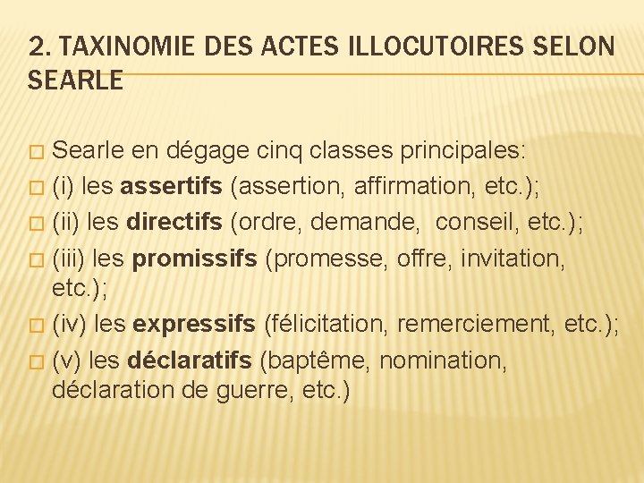 2. TAXINOMIE DES ACTES ILLOCUTOIRES SELON SEARLE Searle en dégage cinq classes principales: � 2. TAXINOMIE DES ACTES ILLOCUTOIRES SELON SEARLE Searle en dégage cinq classes principales: �