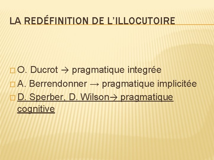 LA REDÉFINITION DE L’ILLOCUTOIRE � O. Ducrot → pragmatique integrée � A. Berrendonner → LA REDÉFINITION DE L’ILLOCUTOIRE � O. Ducrot → pragmatique integrée � A. Berrendonner →