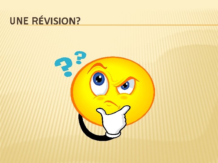 UNE RÉVISION? UNE RÉVISION?