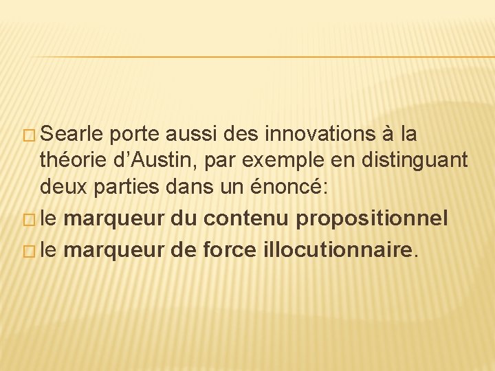 � Searle porte aussi des innovations à la théorie d’Austin, par exemple en distinguant � Searle porte aussi des innovations à la théorie d’Austin, par exemple en distinguant