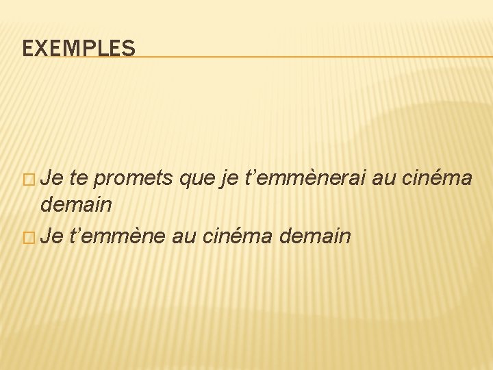 EXEMPLES � Je te promets que je t’emmènerai au cinéma demain � Je t’emmène EXEMPLES � Je te promets que je t’emmènerai au cinéma demain � Je t’emmène