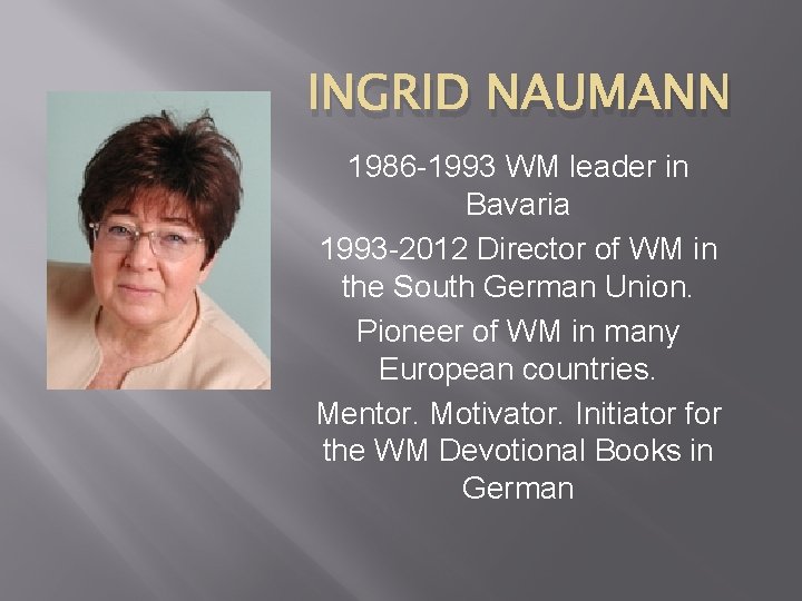 INGRID NAUMANN 1986 -1993 WM leader in Bavaria 1993 -2012 Director of WM in