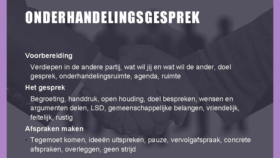 ONDERHANDELINGSGESPREK Voorbereiding • Verdiepen in de andere partij, wat wil jij en wat wil