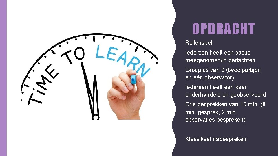 OPDRACHT • Rollenspel • Iedereen heeft een casus meegenomen/in gedachten • Groepjes van 3
