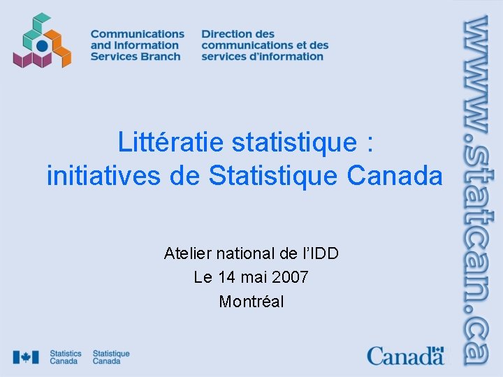 Littératie statistique : initiatives de Statistique Canada Atelier national de l’IDD Le 14 mai