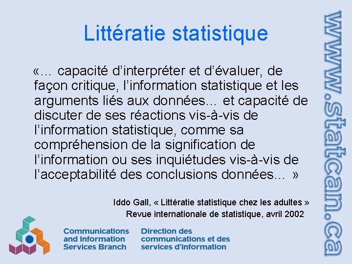 Littératie statistique «… capacité d’interpréter et d’évaluer, de façon critique, l’information statistique et les