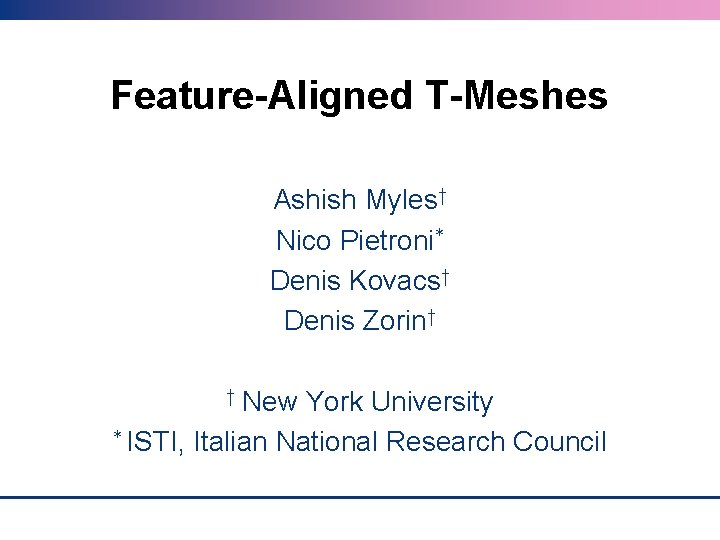 Feature-Aligned T-Meshes Ashish Myles† Nico Pietroni* Denis Kovacs† Denis Zorin† New York University *