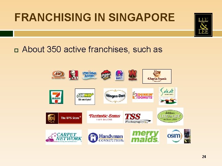 FRANCHISING IN SINGAPORE About 350 active franchises, such as 24 FRANCHISING IN SINGAPORE About 350 active franchises, such as 24