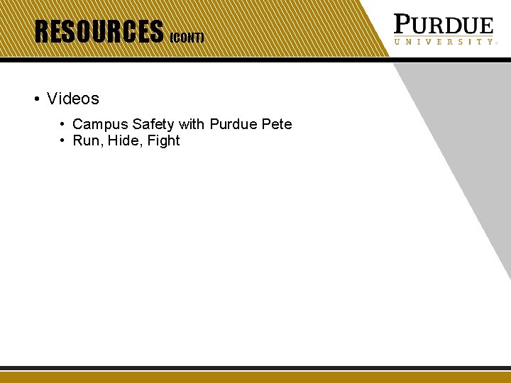 RESOURCES (CONT) • Videos • Campus Safety with Purdue Pete • Run, Hide, Fight RESOURCES (CONT) • Videos • Campus Safety with Purdue Pete • Run, Hide, Fight