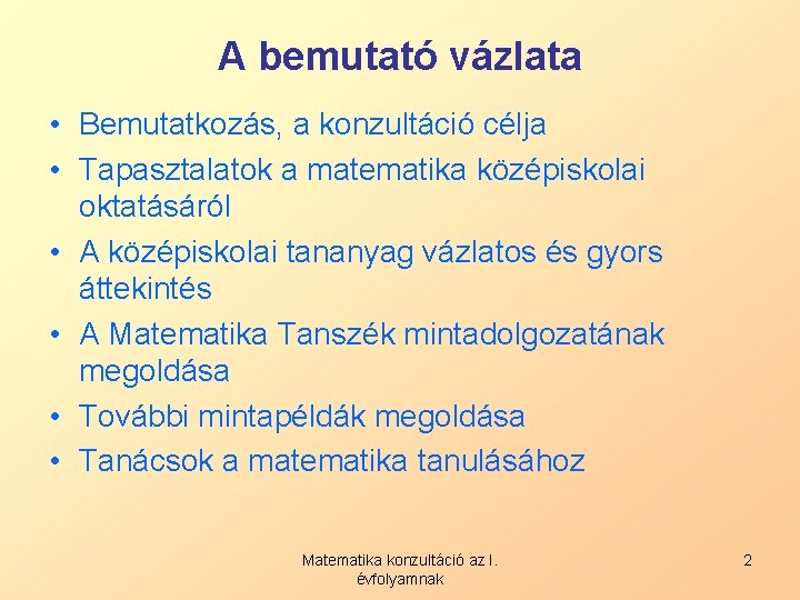 A bemutató vázlata • Bemutatkozás, a konzultáció célja • Tapasztalatok a matematika középiskolai oktatásáról