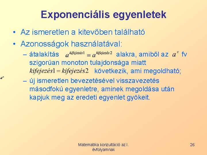 Exponenciális egyenletek • Az ismeretlen a kitevőben található • Azonosságok használatával: – átalakítás alakra,