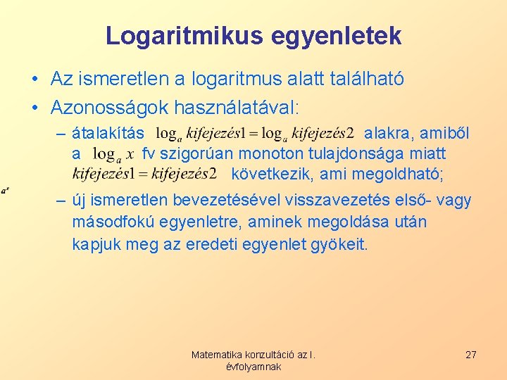 Logaritmikus egyenletek • Az ismeretlen a logaritmus alatt található • Azonosságok használatával: – átalakítás