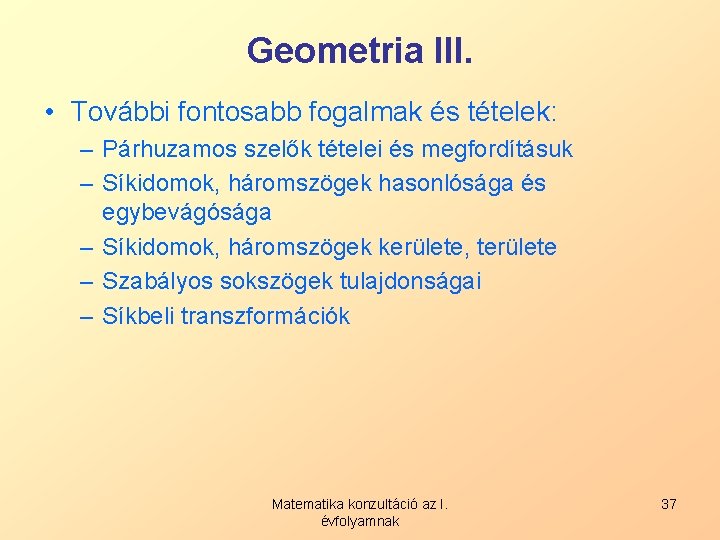 Geometria III. • További fontosabb fogalmak és tételek: – Párhuzamos szelők tételei és megfordításuk