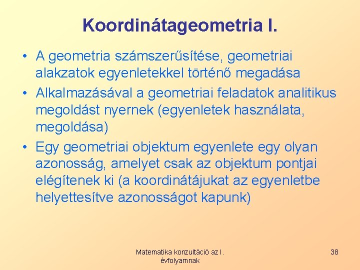 Koordinátageometria I. • A geometria számszerűsítése, geometriai alakzatok egyenletekkel történő megadása • Alkalmazásával a