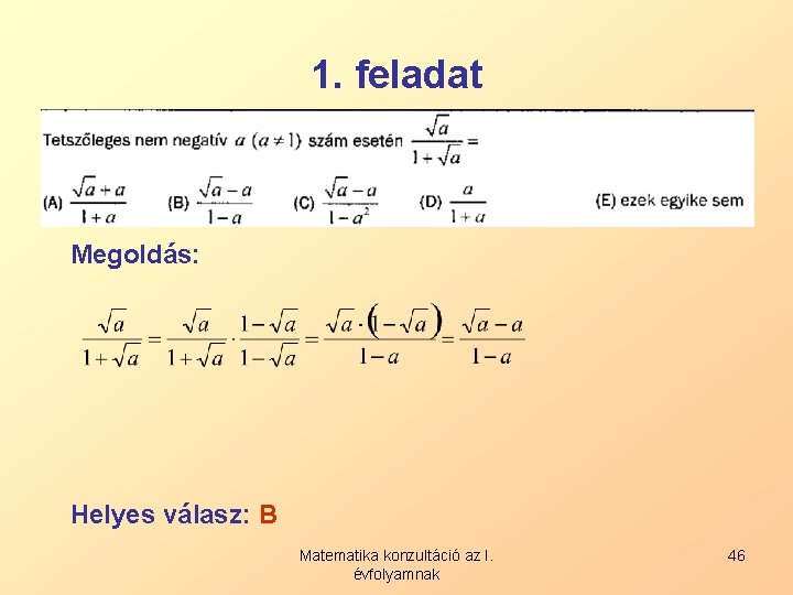 1. feladat Megoldás: Helyes válasz: B Matematika konzultáció az I. évfolyamnak 46 