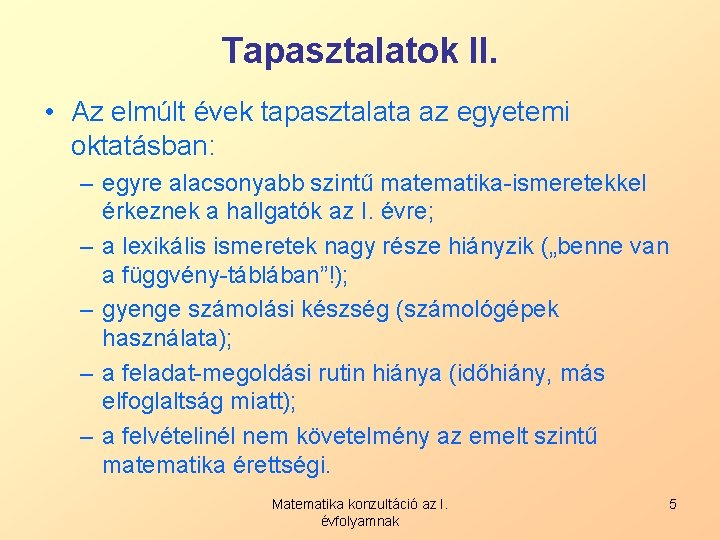 Tapasztalatok II. • Az elmúlt évek tapasztalata az egyetemi oktatásban: – egyre alacsonyabb szintű