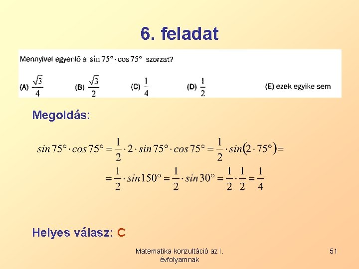 6. feladat Megoldás: Helyes válasz: C Matematika konzultáció az I. évfolyamnak 51 