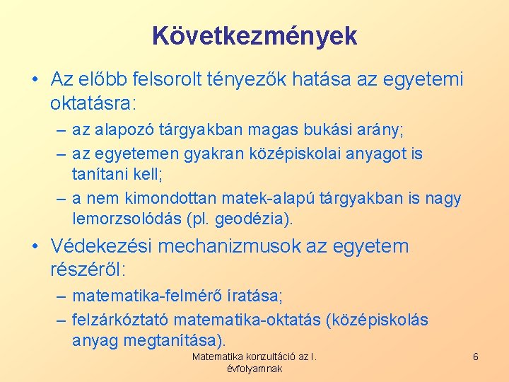 Következmények • Az előbb felsorolt tényezők hatása az egyetemi oktatásra: – az alapozó tárgyakban