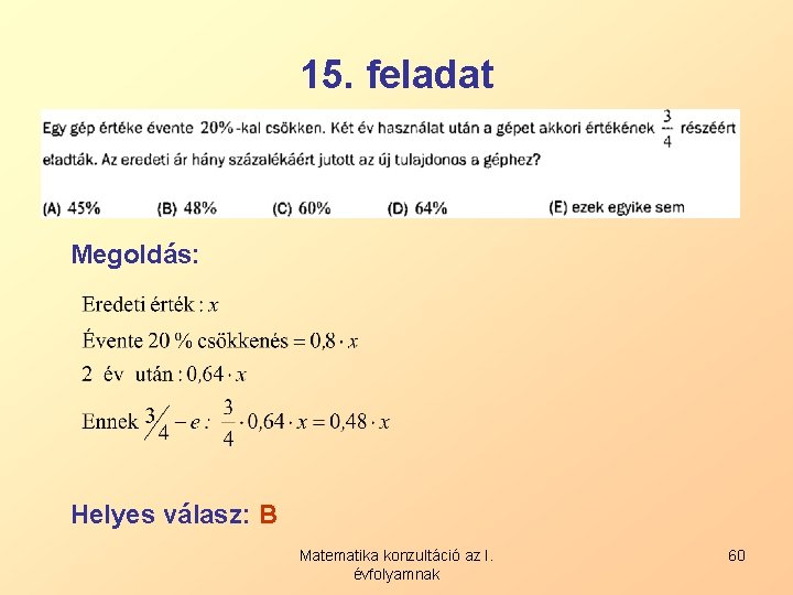 15. feladat Megoldás: Helyes válasz: B Matematika konzultáció az I. évfolyamnak 60 