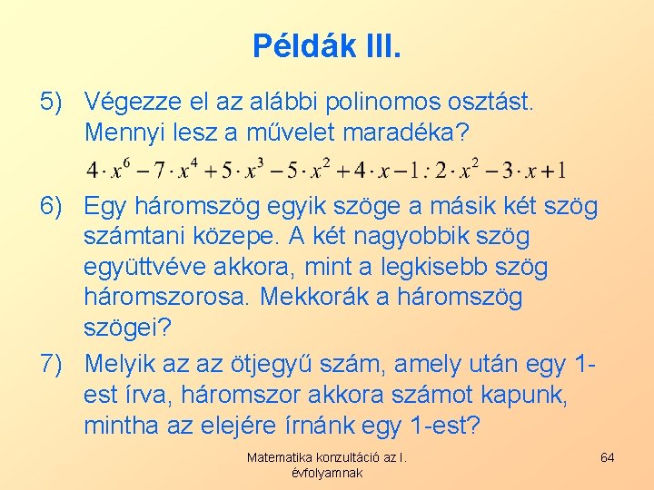 Példák III. 5) Végezze el az alábbi polinomos osztást. Mennyi lesz a művelet maradéka?