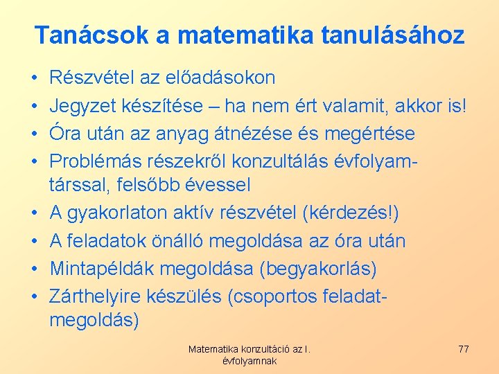 Tanácsok a matematika tanulásához • • Részvétel az előadásokon Jegyzet készítése – ha nem