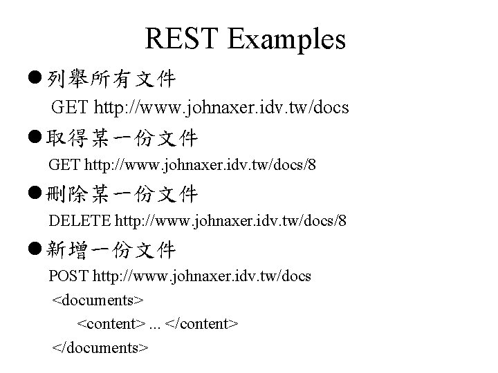 REST Examples l 列舉所有文件 GET http: //www. johnaxer. idv. tw/docs l 取得某一份文件 GET http: