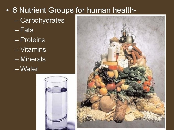• 6 Nutrient Groups for human health– Carbohydrates – Fats – Proteins – • 6 Nutrient Groups for human health– Carbohydrates – Fats – Proteins –