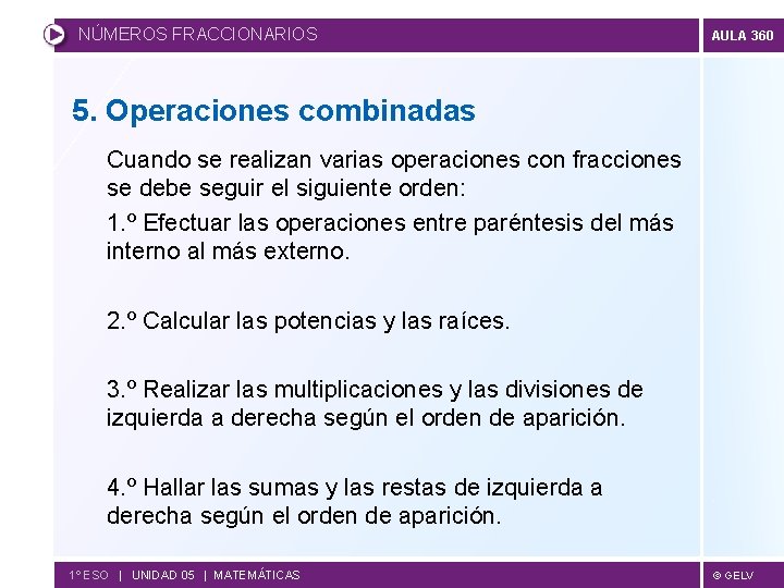 NÚMEROS FRACCIONARIOS AULA 360 5. Operaciones combinadas Cuando se realizan varias operaciones con fracciones