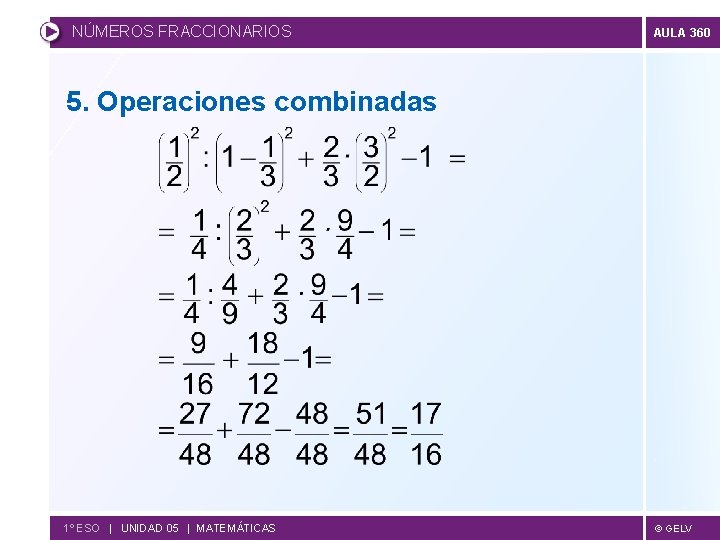 NÚMEROS FRACCIONARIOS AULA 360 5. Operaciones combinadas 1º ESO | UNIDAD 05 | MATEMÁTICAS