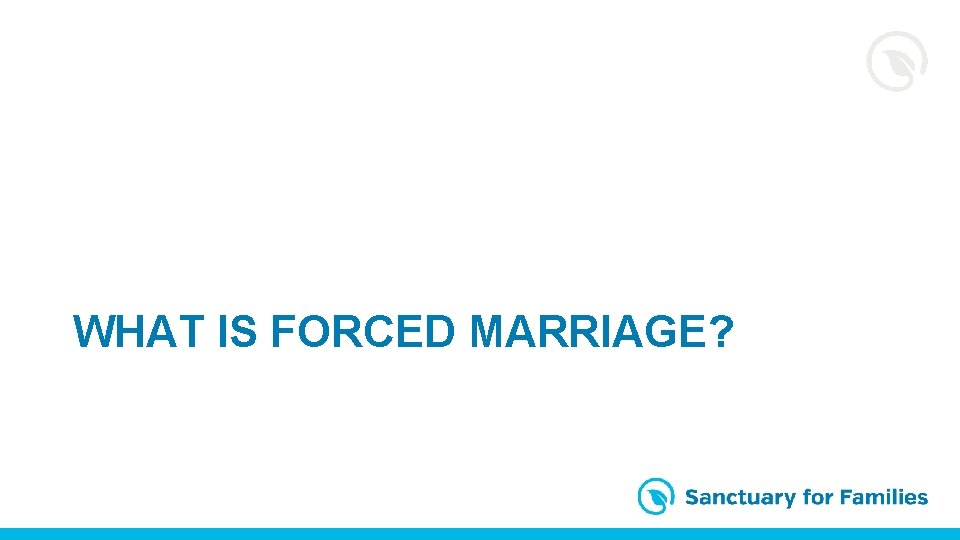 WHAT IS FORCED MARRIAGE? 