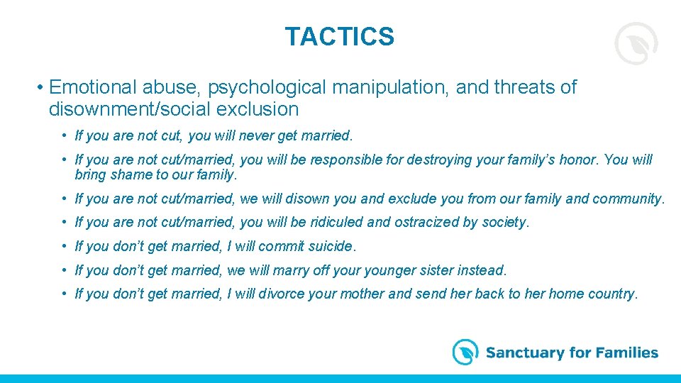 TACTICS • Emotional abuse, psychological manipulation, and threats of disownment/social exclusion • If you