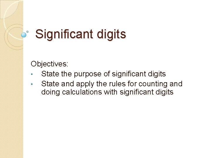 Significant digits Objectives: • State the purpose of significant digits • State and apply