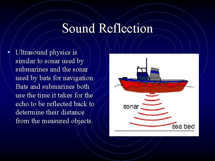 Sound Reflection • Ultrasound physics is similar to sonar used by submarines and the