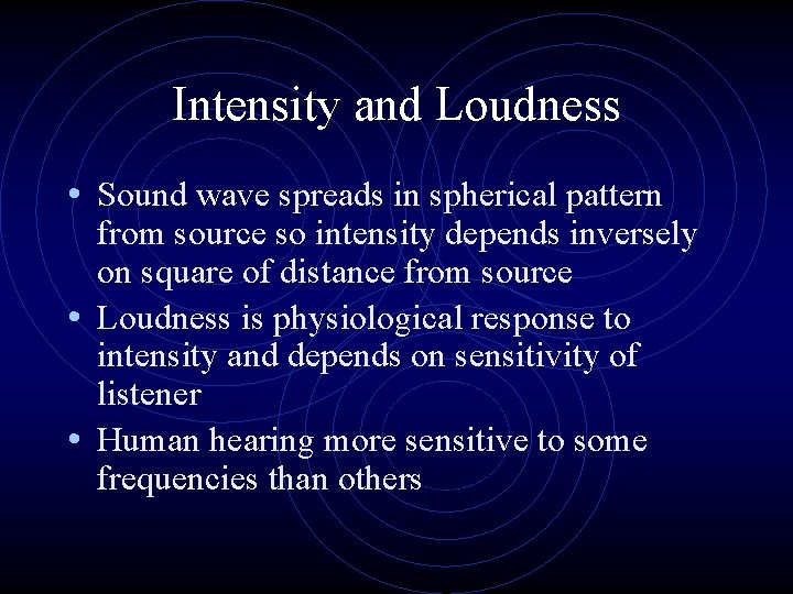 Intensity and Loudness • Sound wave spreads in spherical pattern from source so intensity