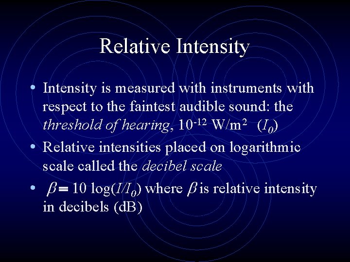 Relative Intensity • Intensity is measured with instruments with respect to the faintest audible