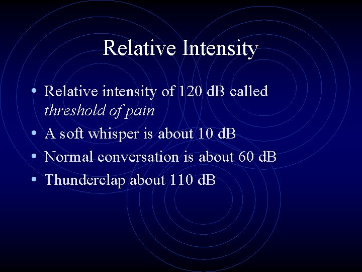 Relative Intensity • Relative intensity of 120 d. B called threshold of pain •