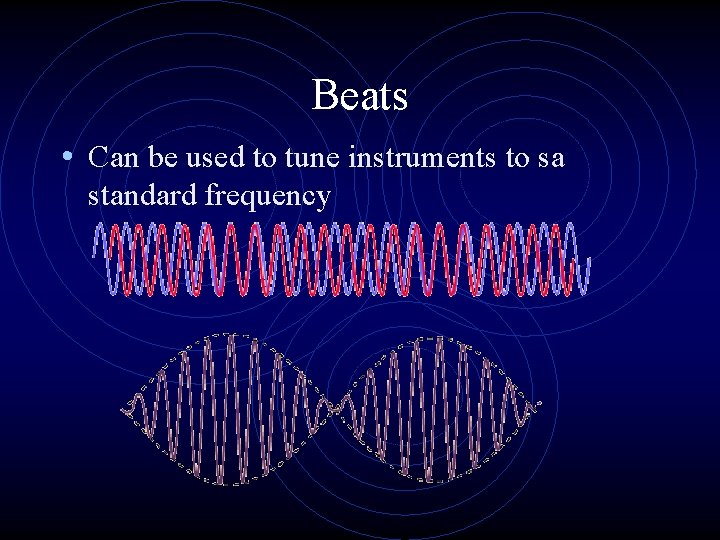 Beats • Can be used to tune instruments to sa standard frequency 