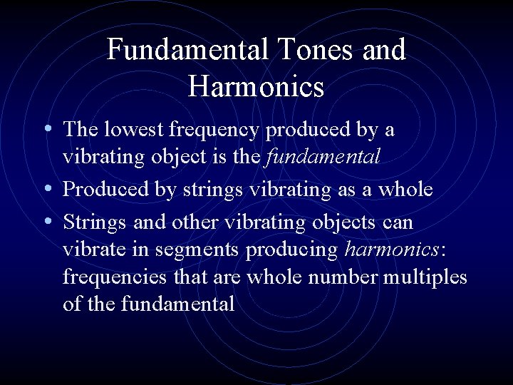 Fundamental Tones and Harmonics • The lowest frequency produced by a vibrating object is