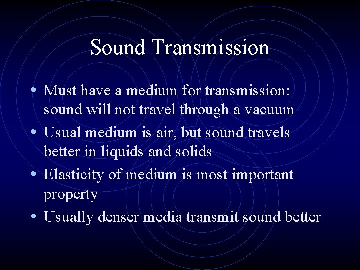 Sound Transmission • Must have a medium for transmission: sound will not travel through